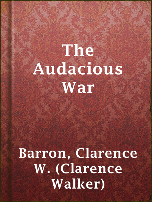 Title details for The Audacious War by Clarence W. (Clarence Walker) Barron - Available